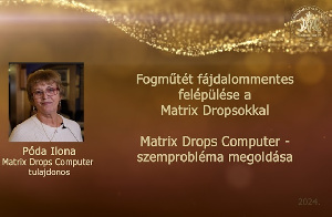 Fogműtét fájdalommentes felépülése a Matrix Dropsokkal – Matrix Drops Computer – Szemprobléma megoldása – Póda Ilona